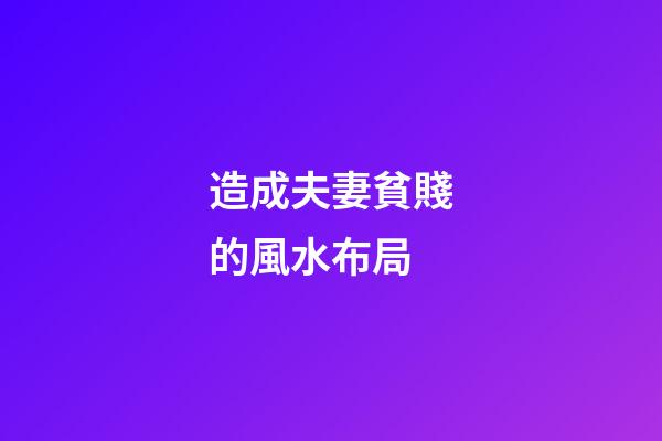 造成夫妻貧賤的風水布局