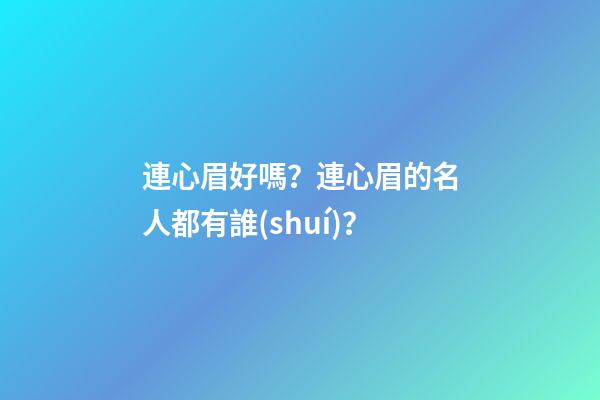 連心眉好嗎？連心眉的名人都有誰(shuí)？