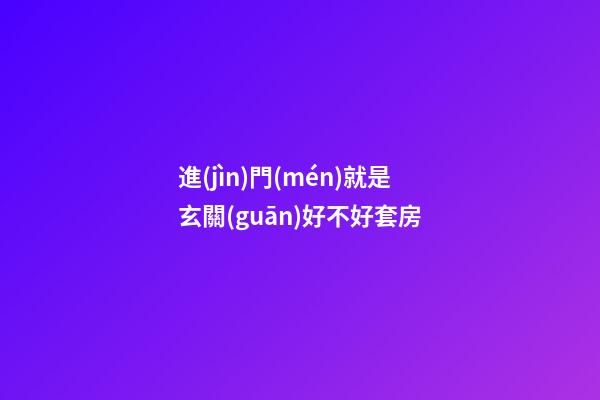 進(jìn)門(mén)就是玄關(guān)好不好套房