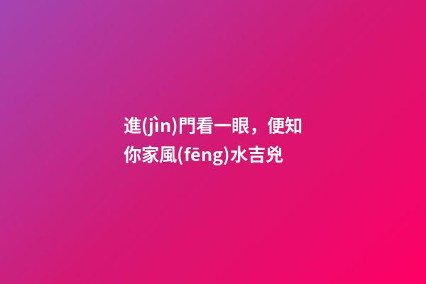 進(jìn)門看一眼，便知你家風(fēng)水吉兇