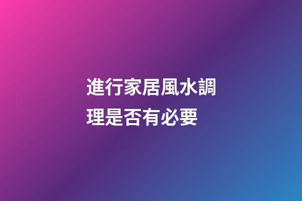 進行家居風水調理是否有必要