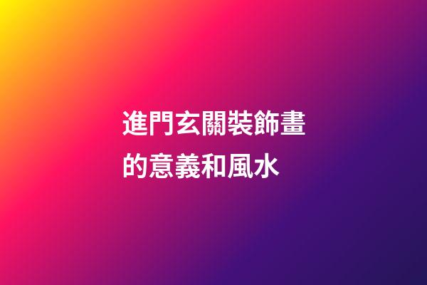 進門玄關裝飾畫的意義和風水