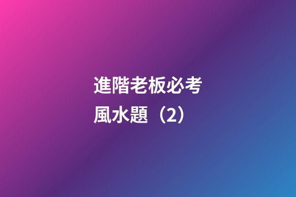 進階老板必考風水題（2）