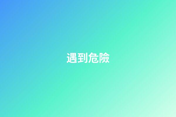遇到危險