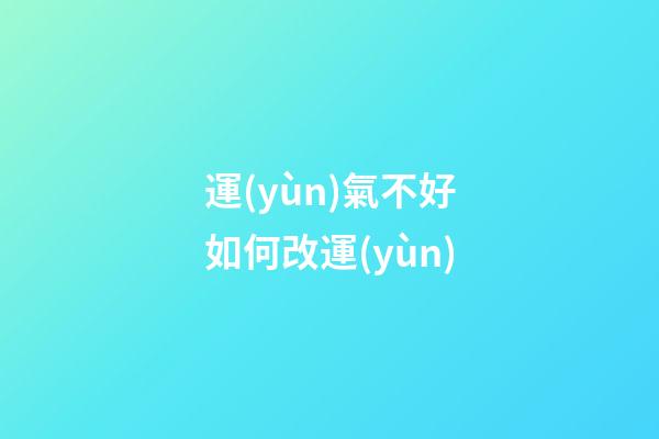 運(yùn)氣不好如何改運(yùn)