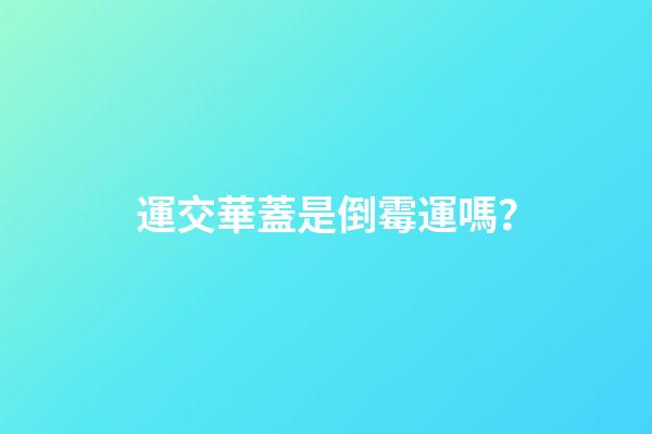 運交華蓋是倒霉運嗎？