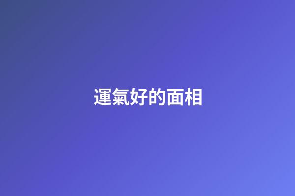 運氣好的面相