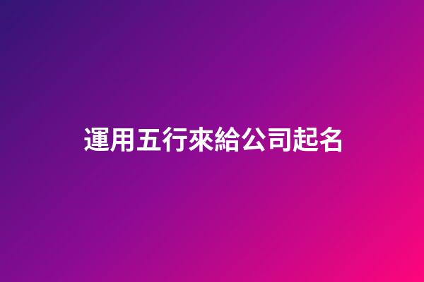 運用五行來給公司起名