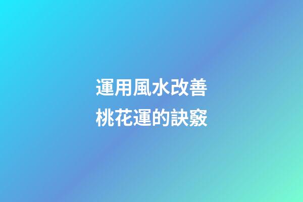 運用風水改善桃花運的訣竅