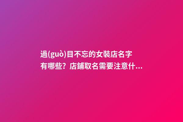 過(guò)目不忘的女裝店名字有哪些？店鋪取名需要注意什么？-第1張-店鋪起名-玄機(jī)派