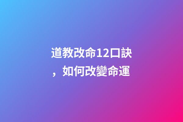 道教改命12口訣，如何改變命運