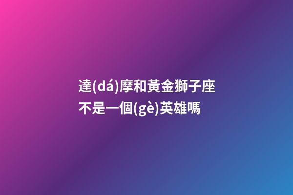 達(dá)摩和黃金獅子座不是一個(gè)英雄嗎-第1張-星座運(yùn)勢(shì)-玄機(jī)派