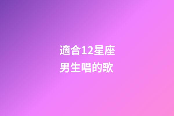 適合12星座男生唱的歌-第1張-星座運勢-玄機派