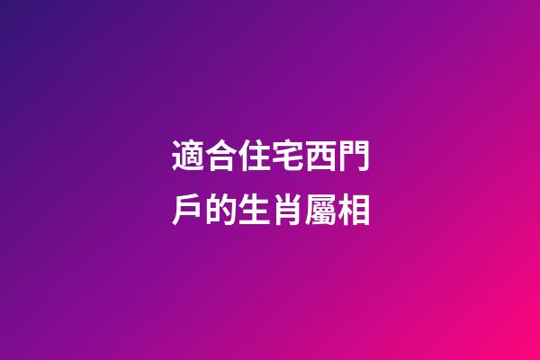 適合住宅西門戶的生肖屬相