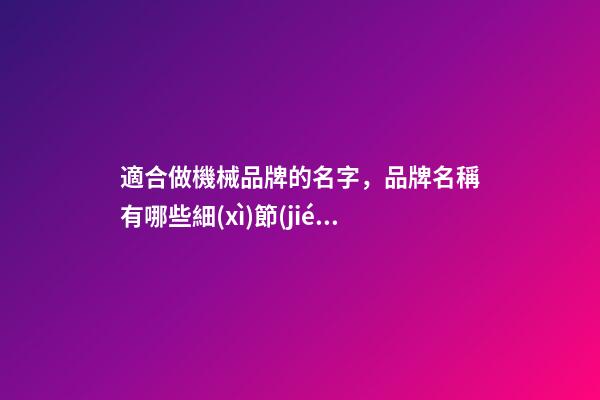 適合做機械品牌的名字，品牌名稱有哪些細(xì)節(jié)？-第1張-商標(biāo)起名-玄機派