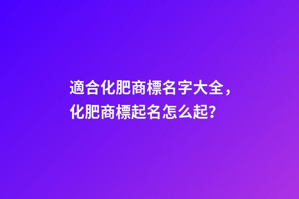 適合化肥商標名字大全，化肥商標起名怎么起？