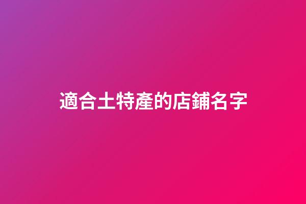 適合土特產的店鋪名字