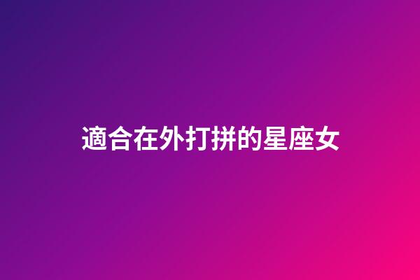 適合在外打拼的星座女-第1張-星座運勢-玄機派