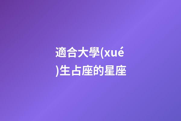 適合大學(xué)生占座的星座-第1張-星座運(yùn)勢(shì)-玄機(jī)派