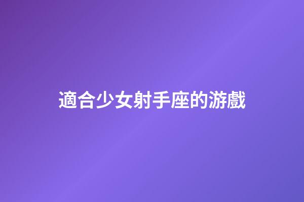 適合少女射手座的游戲-第1張-星座運勢-玄機派