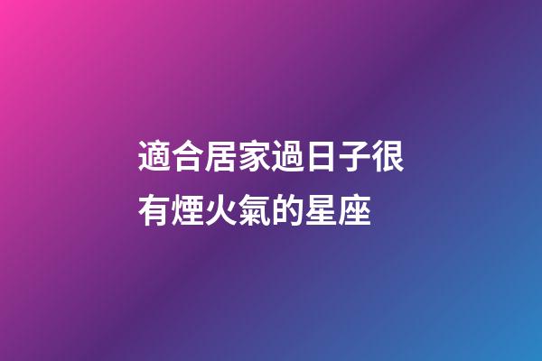 適合居家過日子很有煙火氣的星座