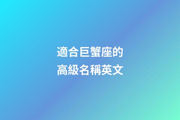 適合巨蟹座的高級名稱英文-第1張-星座運(yùn)勢-玄機(jī)派