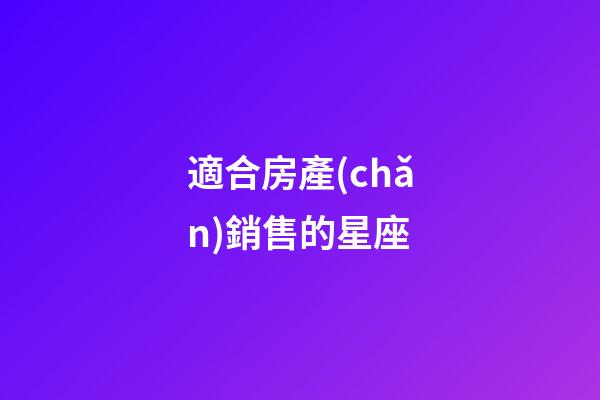 適合房產(chǎn)銷售的星座-第1張-星座運(yùn)勢-玄機(jī)派