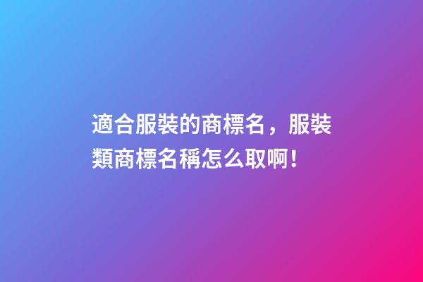 適合服裝的商標名，服裝類商標名稱怎么取啊！