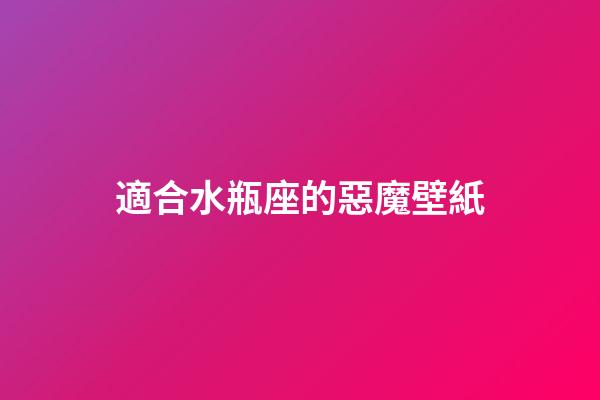 適合水瓶座的惡魔壁紙-第1張-星座運勢-玄機派