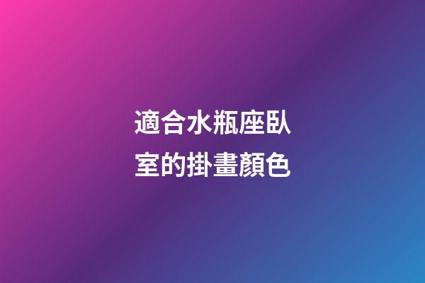 適合水瓶座臥室的掛畫顏色-第1張-星座運勢-玄機派