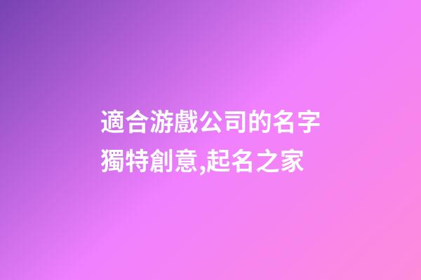 適合游戲公司的名字獨特創意,起名之家-第1張-公司起名-玄機派
