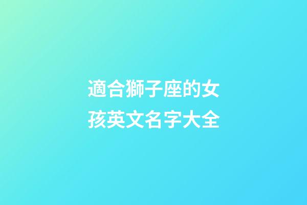 適合獅子座的女孩英文名字大全-第1張-星座運勢-玄機派