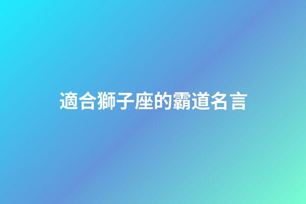 適合獅子座的霸道名言-第1張-星座運勢-玄機派