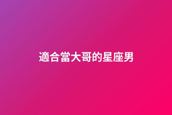 適合當大哥的星座男-第1張-星座運勢-玄機派