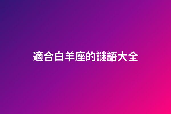 適合白羊座的謎語大全-第1張-星座運勢-玄機派