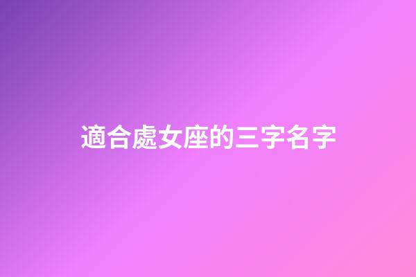 適合處女座的三字名字-第1張-星座運勢-玄機(jī)派