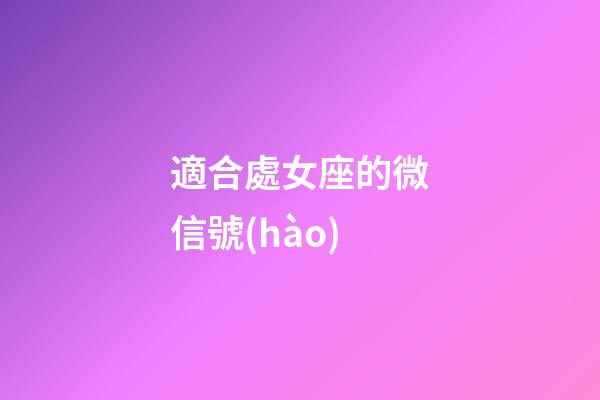 適合處女座的微信號(hào)-第1張-星座運(yùn)勢(shì)-玄機(jī)派