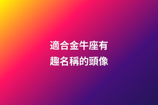 適合金牛座有趣名稱的頭像-第1張-星座運勢-玄機派