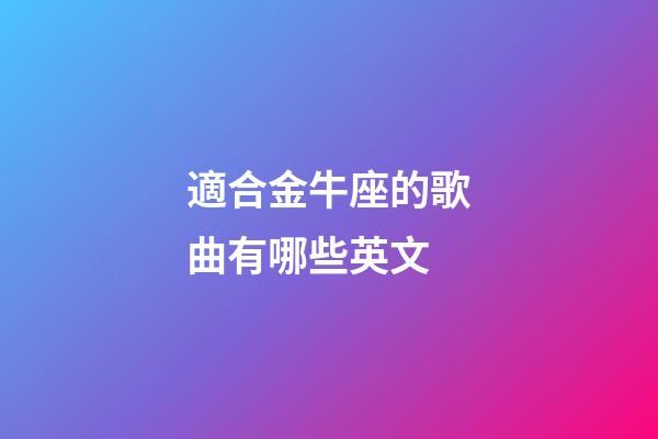 適合金牛座的歌曲有哪些英文-第1張-星座運勢-玄機派