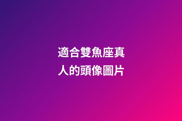 適合雙魚座真人的頭像圖片-第1張-星座運勢-玄機派