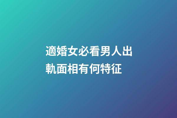 適婚女必看男人出軌面相有何特征