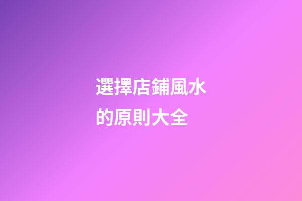 選擇店鋪風水的原則大全