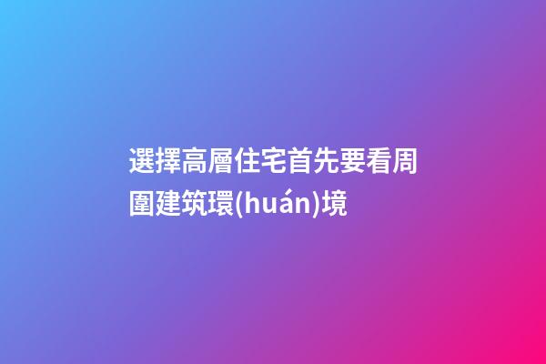 選擇高層住宅首先要看周圍建筑環(huán)境