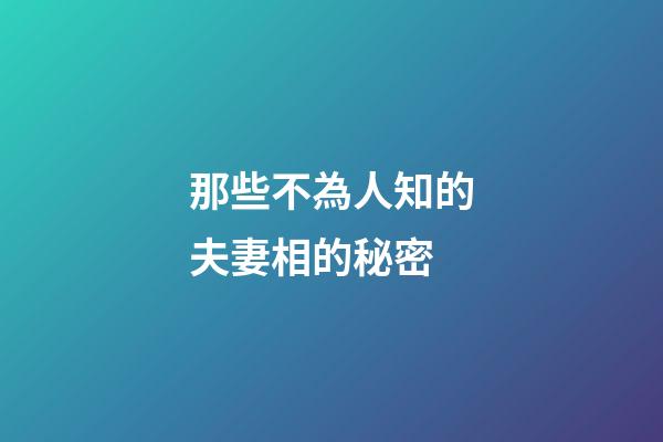 那些不為人知的夫妻相的秘密