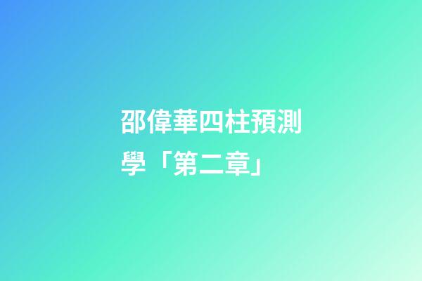 邵偉華四柱預測學「第二章」