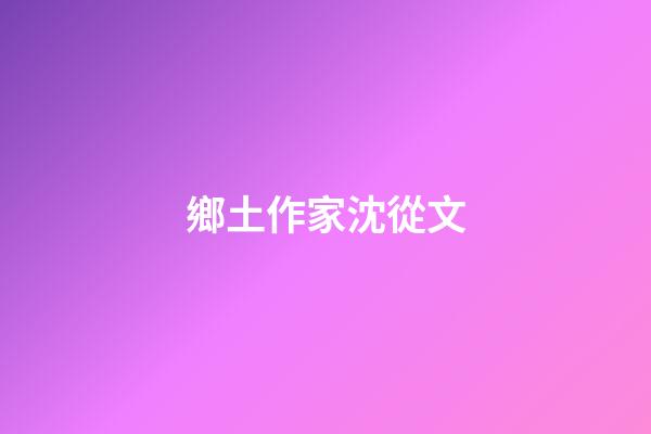 鄉土作家沈從文