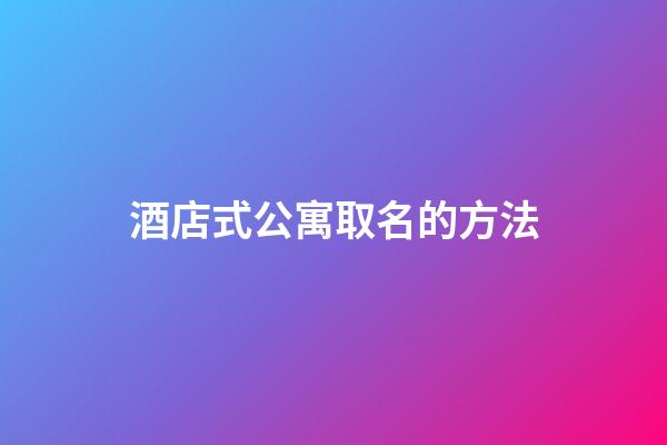 酒店式公寓取名的方法-第1張-店鋪起名-玄機派
