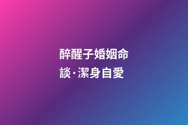 醉醒子婚姻命談·潔身自愛