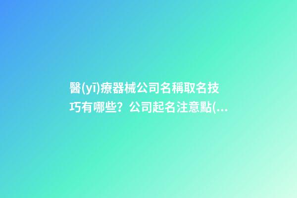 醫(yī)療器械公司名稱取名技巧有哪些？公司起名注意點(diǎn)是什么？-第1張-公司起名-玄機(jī)派