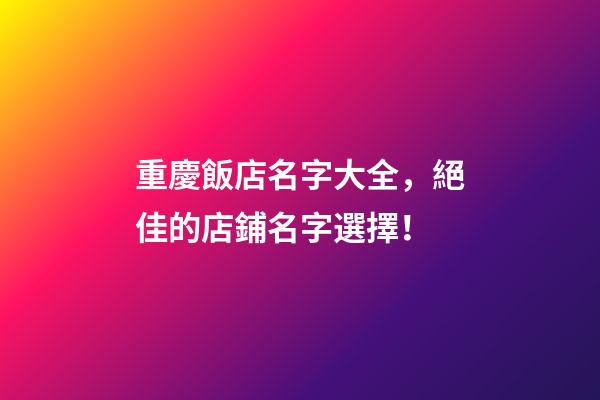 重慶飯店名字大全，絕佳的店鋪名字選擇！-第1張-店鋪起名-玄機派